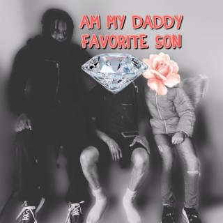 AM MY DADDY FAVORITE SON