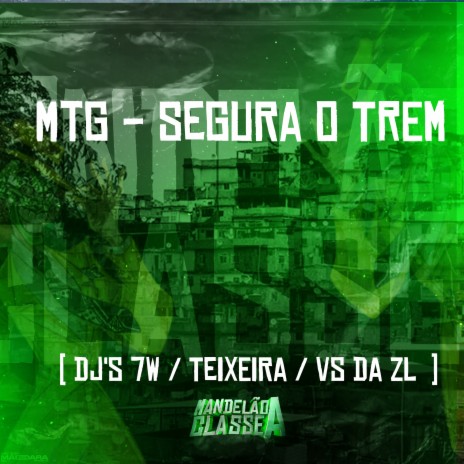 Mtg - Segura o Trem ft. DJ Teixeira & DJ VS da ZL | Boomplay Music