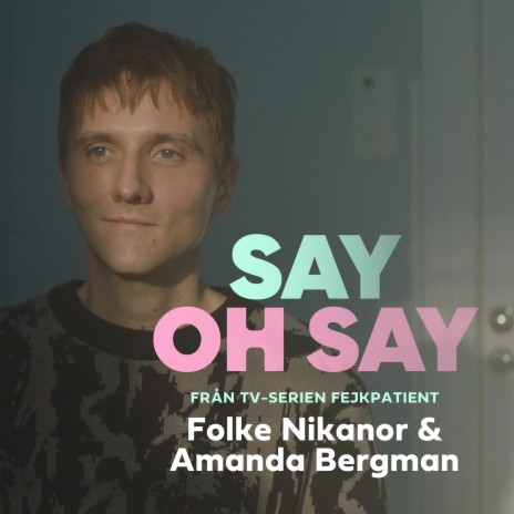 Say Oh Say (Från TV-serien Fejkpatient) ft. Amanda Bergman | Boomplay Music