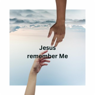 Jesus Remember Me lyrics | Boomplay Music