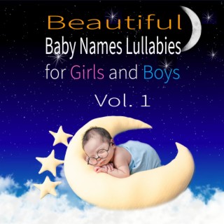 Beautiful Baby Name Lullabies for Girls and Boys, Vol. 1