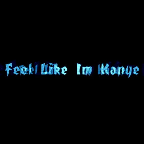 Feel Like I'm Kanye | Boomplay Music