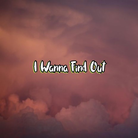 I Wanna Find Out | Boomplay Music