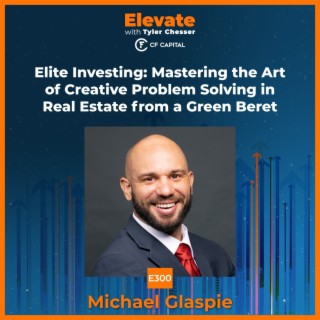 E300 Michael Glaspie - Elite Investing: Mastering the Art of Creative Problem Solving in Real Estate from a Green Beret