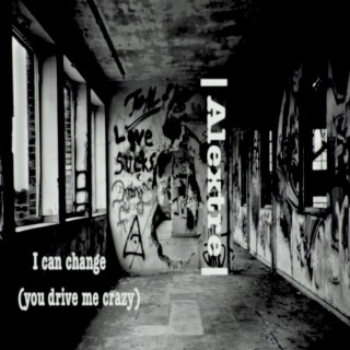 I Can Change (You Drive Me Crazy)