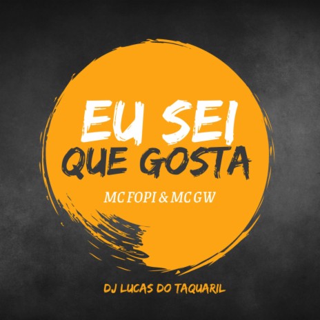 Eu Sei Que Gosta ft. Mc Fopi & Mc Gw | Boomplay Music