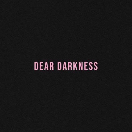 Dear Darkness