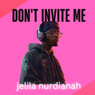 don't invite me