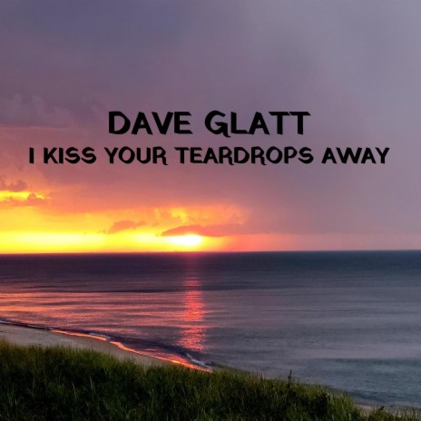 I KISS YOUR TEARDROPS AWAY ft. Mark E. Glatt Mark N. Glatt | Boomplay Music