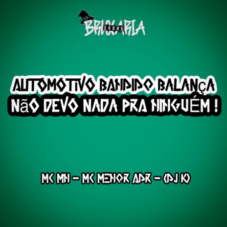 Automotivo Bandido Balança - Não Devo Nada pra Ninguém ft. MC Menor ADR & MC MN | Boomplay Music