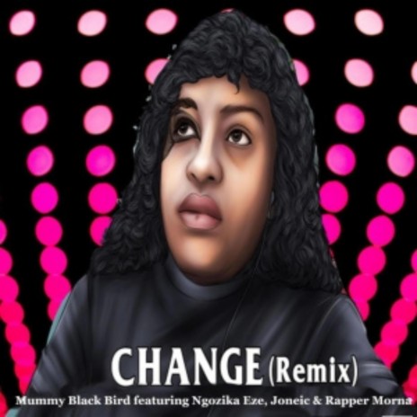 CHANGE ft. Ngozika Eze, Joneic & Morna