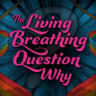 The Living Breathing Question Why (Radio Edit)