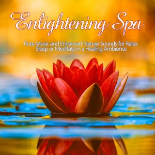 Enlightening Spa: Flute Music and Enhanced Nature Sounds for Relax, Sleep or Meditate in a Healing Ambience
