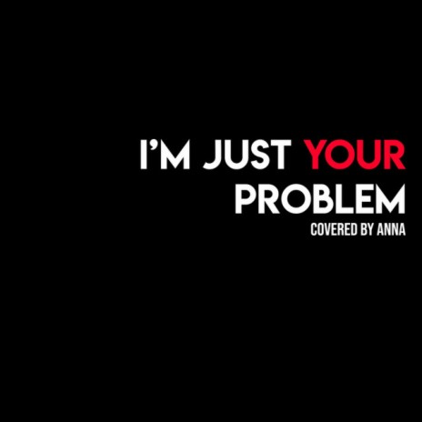 I'm Just Your Problem | Boomplay Music