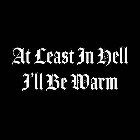 At Least In Hell I'll Be Warm | Boomplay Music