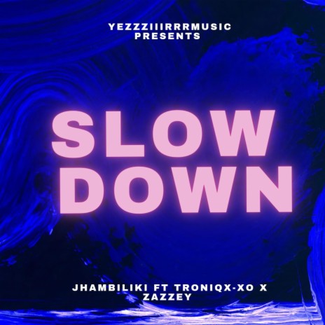 Slow down ft. Jhambiliki, Troniqx-xo & Zazzey | Boomplay Music