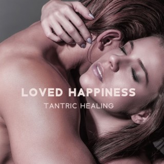 Loved Happiness: Tantric Healing with Sacred Energy, Explore Each Other’s Bodies