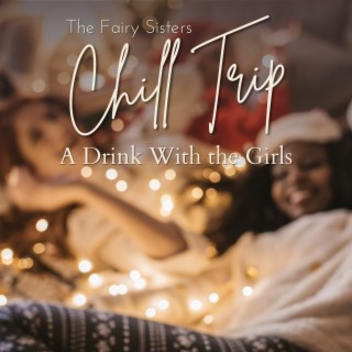 Chill Trip - A Drink With the Girls