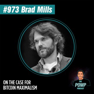 #973 Brad Mills On The Case For Bitcoin Maximalism