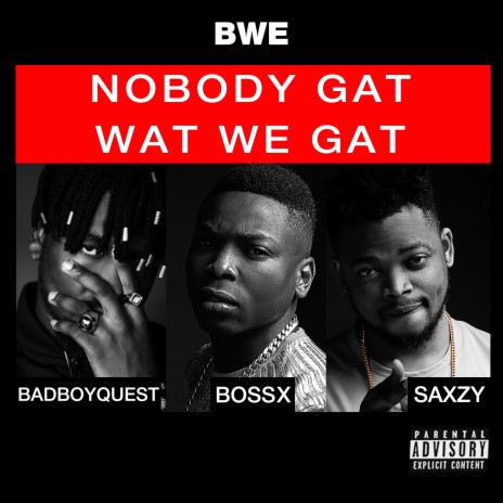 Nobody gat wat we gat ft. BWE, Badboyquest & Saxzy | Boomplay Music