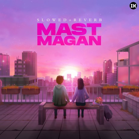 Mast Magan (Slowed+Reverb) | Boomplay Music