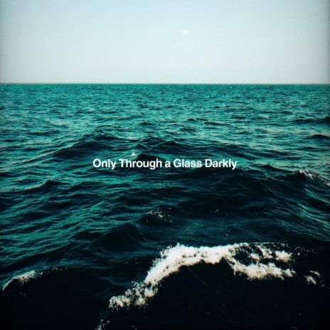 Only Through a Glass Darkly | Boomplay Music
