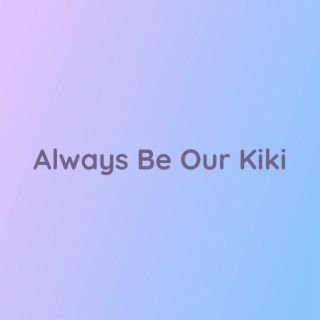 Always Be Our Kiki