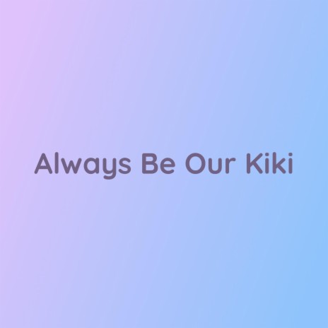 Always Be Our Kiki | Boomplay Music