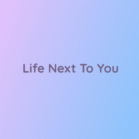 Life Next To You | Boomplay Music