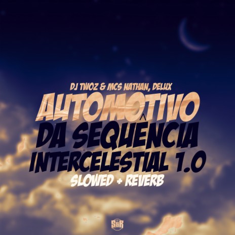 Automotivo da Sequência Intercelestial 1.0 Slowed + Reverb ft. MC Nathan & MC Delux | Boomplay Music