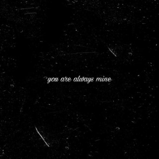 YOU ARE ALWAYS MINE