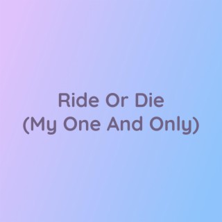 Ride Or Die (My One And Only)