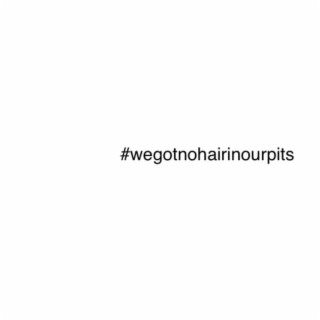 #wegotnohairinourpits | Boomplay Music