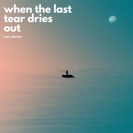 When The Last Tear Dries Out | Boomplay Music