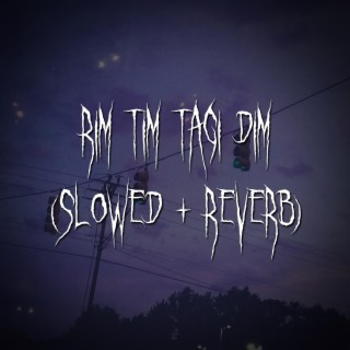 rim tim tagi dim (slowed + reverb)