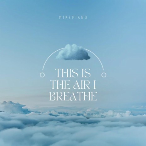 This Is The Air I Breathe | Boomplay Music