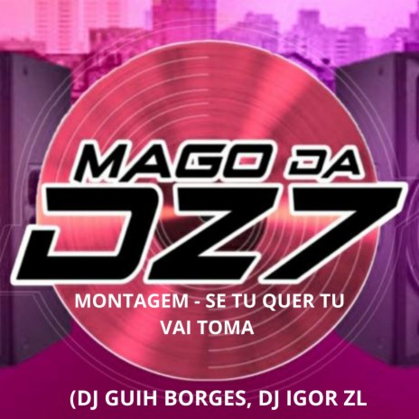 MONTAGEM SE TU QUER TU VAI TOMA ft. DJ GUIH BORGES & DJ IGOR ZL | Boomplay Music