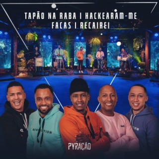 Tapão na Raba / Hackearam-Me / Facas / Recairei