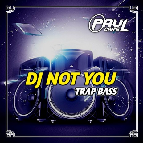 DJ Not You Trap Full Bass | Boomplay Music