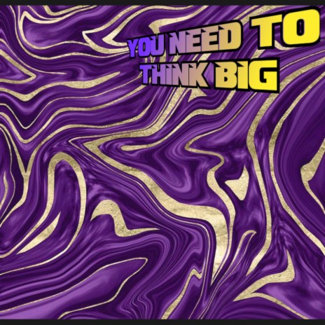 YOU NEED TO THINK BIG | Boomplay Music