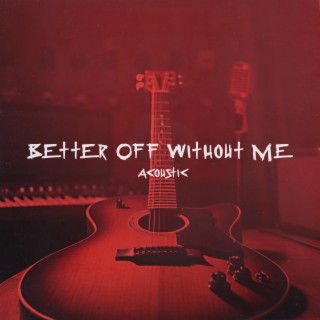 Better Off Without Me (Acoustic) lyrics | Boomplay Music