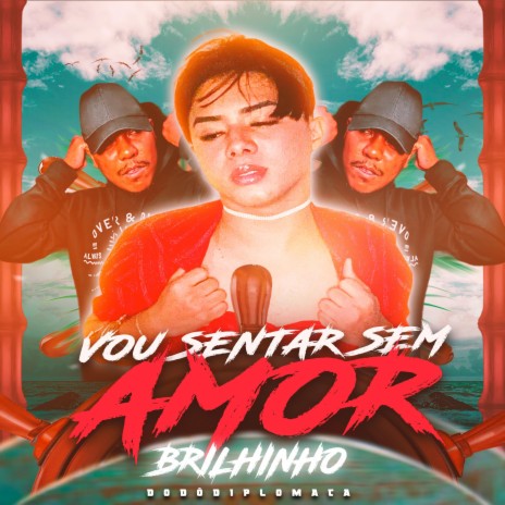 Vou Sentar Sem Amor ft. Brilhinho | Boomplay Music