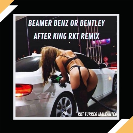 Beamer Benz Or Bentley (After King RKT Edit)