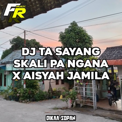 DJ TA SAYANG SKALI PA NGANA X AISYAH JAMILA | Boomplay Music