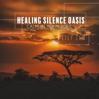 Healing Silence Oasis - Calm in Your Soul, Quiet Mind, Harmony of Senses Meditation & Relaxation