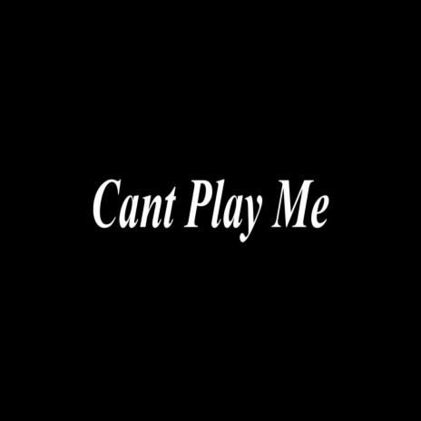 Cant Play Me | Boomplay Music