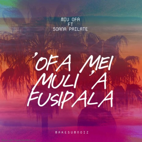 Ofa mei Muli a Fusipala ft. Soana Pailate | Boomplay Music