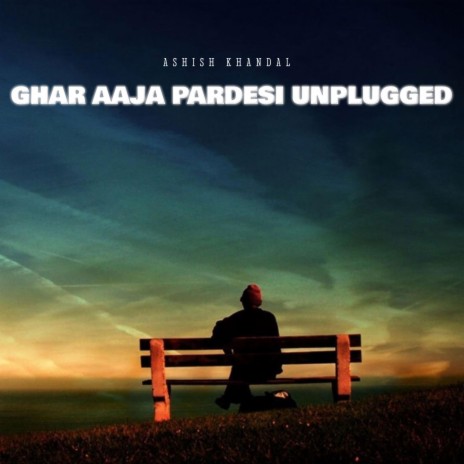 Ghar Aaja Pardesi Unplugged | Boomplay Music