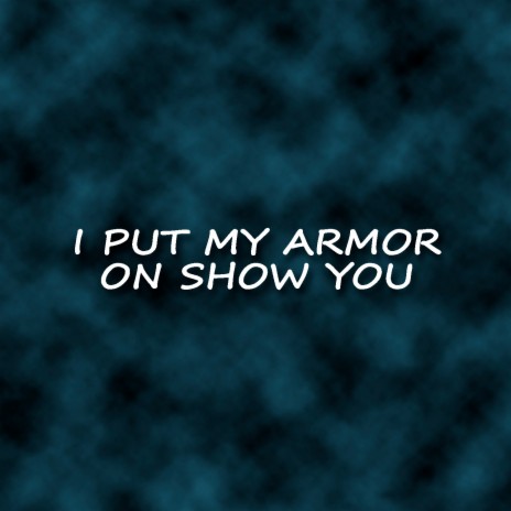 I Put My Armor on Show You