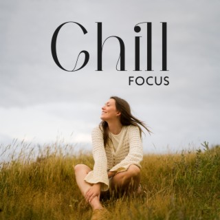 Chill Focus: Chillout Music to Study and Concentrate, Better Learning, Effective Knowledge Progress